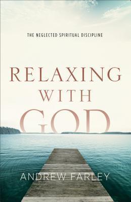 Book cover of Relaxing With God: The Neglected Spiritual Discipline by Andrew Farley