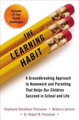 Book cover of The Learning Habit: A Groundbreaking Approach To Homework And Parenting That Helps Our Children Succeed In School And Life by Stephanie Donaldson-Pressman, Rebecca Jackson, Robert Pressman