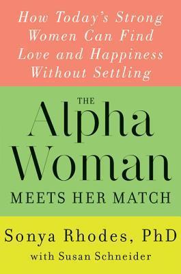 Book cover of The Alpha Woman Meets Her Match: How Today's Strong Women Can Find Love and Happiness Without Settling by Sonya Rhodes, Susan Schneider
