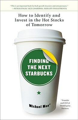 Book cover of Finding The Next Starbucks: How To Identify And Invest In The Hot Stocks Of Tomorrow by Michael Moe