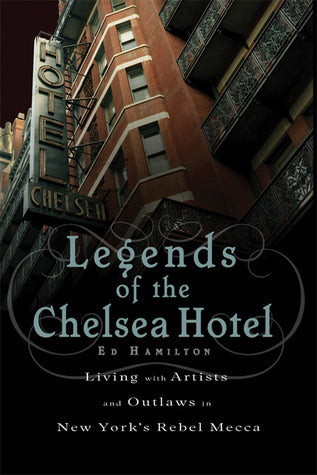 Book cover of Legends Of The Chelsea Hotel: Living With The Artists And Outlaws Of New York's Rebel Mecca by Ed Hamilton
