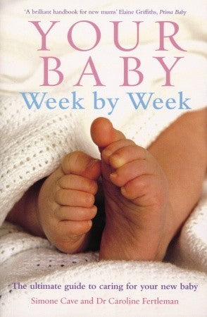 Book cover of Your Baby Week By Week: The Ultimate Guide To Caring For Your New Baby by Simone Cave, Caroline Fertleman