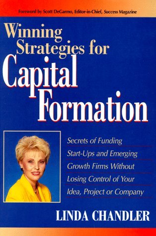 Book cover of Winning Strategies For Capital Formation: Secrets Of Funding Start-Ups And Emerging Growth Firms Without Losing Control Of Your Idea, Project Or Company by Linda Chandler
