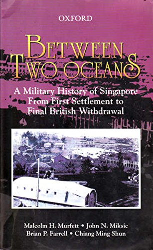 Book cover of Between Two Oceans: A Military History of Singapore From the First Settlement to Final British Withdrawal by Malcolm H. Murfett, John N. Miksic, Brian P. Farrell