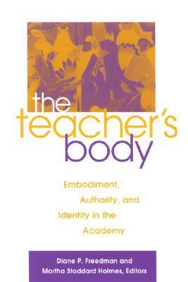 Book cover of The Teacher's Body: Embodiment, Authority, and Identity in the Academy by Diane P. Freedman (Ed.), Martha Stoddard Holmes (Series Editor)