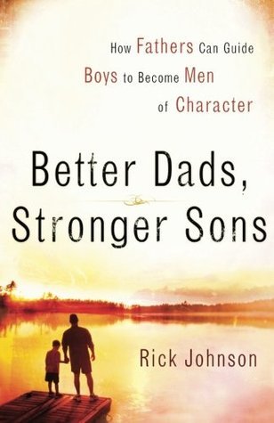 Book cover of Better Dads, Stronger Sons: How Fathers Can Guide Boys to Become Men of Character by Rick Johnson