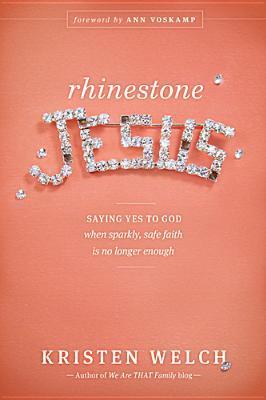 Book cover of Rhinestone Jesus: Saying Yes To God When Sparkly, Safe Faith Is No Longer Enough by Kristen Welch, Ann Voskamp (Foreword)
