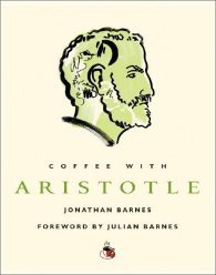 Book cover of Coffee With Aristotle by Jonathan Barnes, Julian Barnes (Foreword)