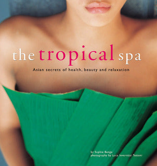 Book cover of The Tropical Spa: Asian Secrets Of Health, Beauty And Relaxation by Sophie Benge