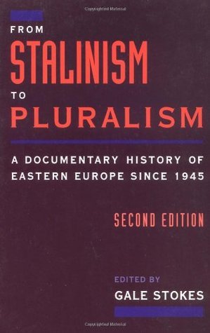 Book cover of From Stalinism To Pluralism: A Documentary History Of Eastern Europe Since 1945 by Gale Stokes (Ed.)