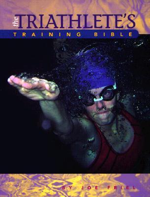 Book cover of The Triathlete's Training Bible: A Complete Training Guide for the Competitive Multisport Athlete by Joe Friel