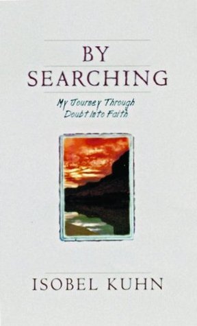 Book cover of By Searching: My Journey Through Doubt Into Faith by Isobel Kuhn