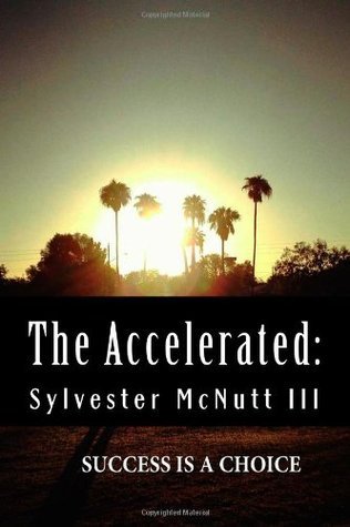 Book cover of The Accelerated: Success Is A Choice by Sylvester McNutt III