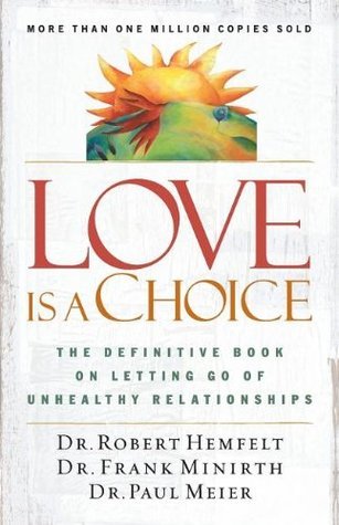 Book cover of Love Is a Choice: The Definitive Book On Letting Go Of Unhealthy Relationships by Robert Hemfelt, Frank Minirth, Paul Meier