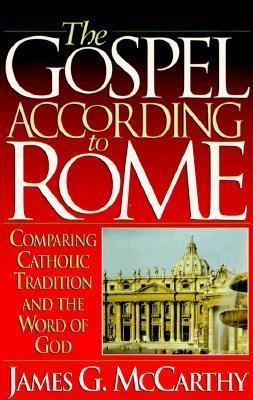 Book cover of The Gospel According To Rome: Comparing Catholic Tradition And The Word Of God by James G. McCarthy, John F. MacArthur, Jr. (Foreword)