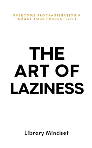 Book cover of The Art Of Laziness: Overcome Procrastination & Improve Your Productivity by Library Mindset
