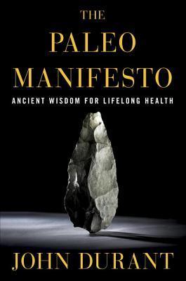 Book cover of The Paleo Manifesto: Ancient Wisdom For Lifelong Health by John Durant