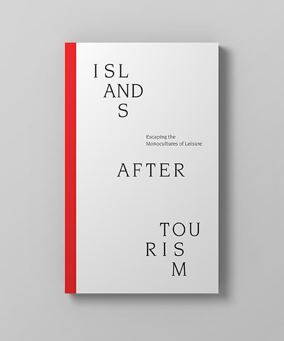 Book cover of Islands After Tourism: Escaping The Monocultures Of Leisure by George Papam, Matilde Córboda Azcárate, Angelos Varvarousis, Arturo Desimone, Mimi Sheller