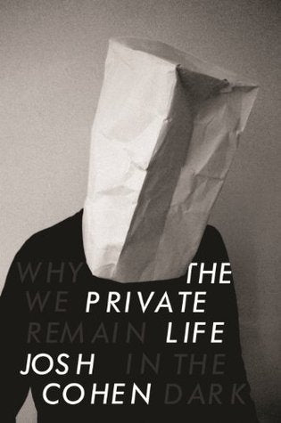 Book cover of The Private Life: Why We Remain in the Dark by Josh Cohen