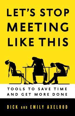 Book cover of Let's Stop Meeting Like This: Tools To Save Time And Get More Done by Richard H. Axelrod, Emily M. Axelrod