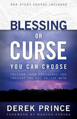 Book cover of Blessing Or Curse: You Can Choose: Freedom From Pressures You Thought You Had To Live With by Derek Prince, Mahesh Chavda (Foreword by)