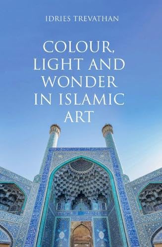 Book cover of Colour, Light And Wonder In Islamic Art by Idries Trevathan