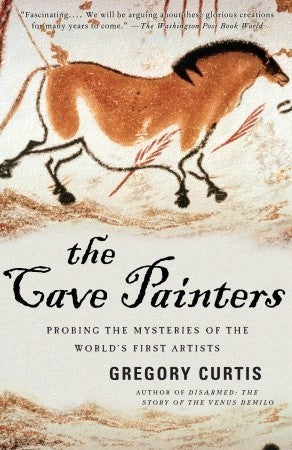 Book cover of The Cave Painters: Probing the Mysteries of the World's First Artists by Gregory Curtis
