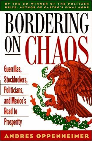 Book cover of Bordering On Chaos: Guerrillas, Stockbrokers, Politicians, And Mexico's Road To Prosperity by Andrés Oppenheimer