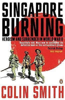 Book cover of Singapore Burning: Heroism And Surrender In World War II by Colin Smith