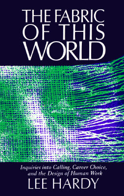 Book cover of The Fabric of This World: Inquiries Into Calling, Career Choice, and the Design of Human Work by Lee Hardy