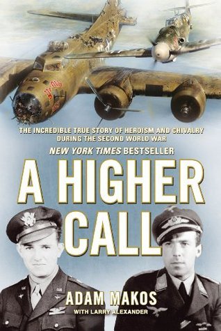 Book cover of A Higher Call: The Incredible True Story of Heroism and Chivalry During the Second World War by Adam Makos, Larry Alexander