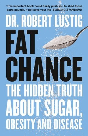 Book cover of Fat Chance: The Hidden Truth About Sugar, Obesity And Disease by Robert H. Lustig