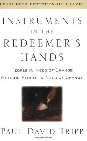 Book cover of Instruments In The Redeemer's Hands: People In Need Of Change Helping People In Need Of Change by Paul David Tripp
