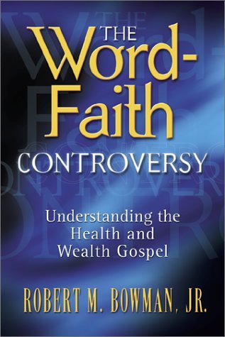 Book cover of The Word-Faith Controversy: Understanding the Health and Wealth Gospel by Robert M. Bowman Jr.