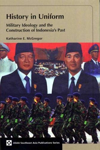 Book cover of History In Uniform: Military Ideology And The Construction Of Indonesia's Past by Katharine E. McGregor