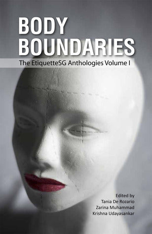 Book cover of Body Boundaries: The EtiquetteSG Anthologies Volume 1 by Tania De Rozario (Ed.), Zarina Muhammad (Ed.), Krishna Udayasankar (Ed.), Sylvia Koh, Dana Lam, Eva Lim, Jane Loo, Melanie Lucille, Pooja Nansi, Megha Singh, Tan Li-Jen, Jollin Tan, Diyana Bin Talib, Tham Zhen Teng, Donna-Mae Therese, Samantha Toh, Lillian Wang, Ovidia Yu, J.Y. Yang, Tanneke Zeeuw, Farah Bashir, Jaclyn Chan, Stephanie Chan, Kylie Goh, Goh Li Sian, Nurul H., Judith Huang
