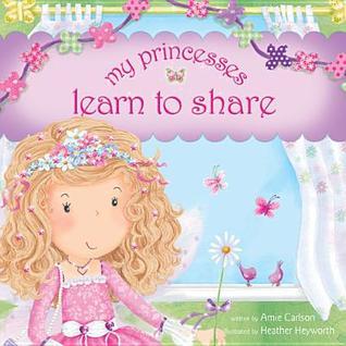Book cover of My Princesses Learn to Share by Amie Carlson, Heather Heyworth (Illus.)