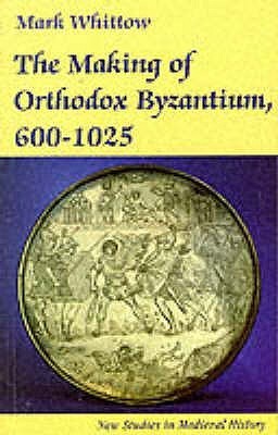 Book cover of The Making Of Orthodox Byzantium, 600-1025 by Mark Whittow