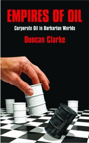 Book cover of Empires Of Oil: Corporate Oil In Barbarian Worlds by Duncan Clarke