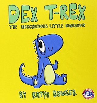 Book cover of Dex T-Rex: The Mischievous Little Dinosaur by Katya Bowser