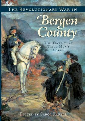 Book cover of The Revolutionary War In Bergen County: The Times That Tried Men's Souls by Carol Karels (Ed.)