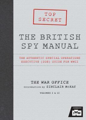 Book cover of The British Spy Manual: The Authentic Special Operations Executive (SOE) Guide For WWII by Imperial War Museum, Sinclair McKay (Foreword)