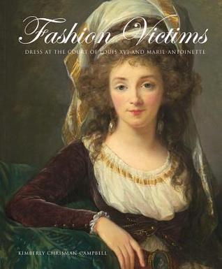 Book cover of Fashion Victims: Dress At The Court Of Louis XVI And Marie-Antoinette by Kimberly Chrisman-Campbell