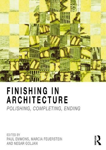 Book cover of Finishing In Architecture: Polishing, Completing, Ending by Paul Emmons (Ed.), Marcia Feuerstein (Ed.), Negar Goljan (Ed.)