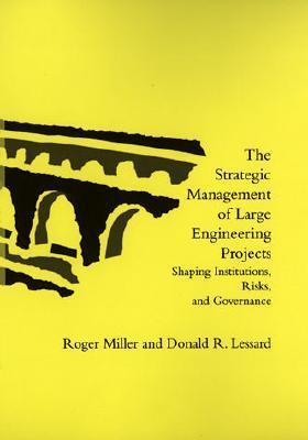 Book cover of The Strategic Management of Large Engineering Projects: Shaping Institutions, Risks, and Governance by Roger Miller, Donald R. Lessard, Pascale Michaud (Contrib.), Serghei Floricel (Contrib.)