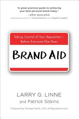 Book cover of Brand Aid: Taking Control of Your Reputation—Before Everyone Else Does by Larry G. Linne, Patrick Sitkins