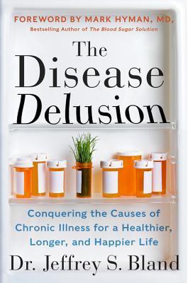Book cover of The Disease Delusion: Conquering the Causes of Chronic Illness for a Healthier, Longer, and Happier Life by Jeffrey S. Bland, Mark Hyman