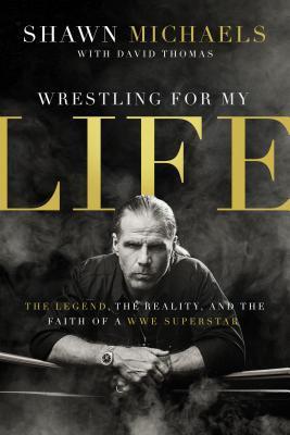 Book cover of Wrestling For My Life: The Legend, The Reality, And The Faith Of A WWE Superstar by Shawn Michaels, David Thomas