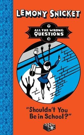 Book cover of Shouldn't You Be in School by Lemony Snicket