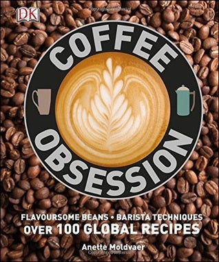 Book cover of Coffee Obsession: More Than 100 Tools And Techniques With Inspirational Projects To Make by D.K. Publishing, Anette Moldvaer